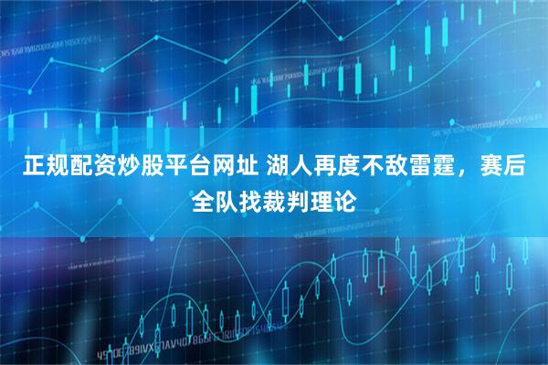 正规配资炒股平台网址 湖人再度不敌雷霆,赛后全队找裁判理论